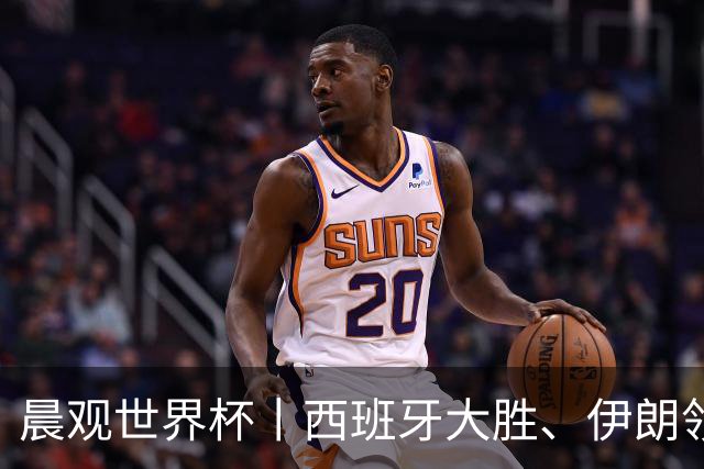 晨观世界杯丨西班牙大胜、伊朗领跑 佛得角再创历史
